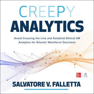 Creepy Analytics: Avoid Crossing the Line and Establish Ethical HR Analytics for Smarter Workforc...