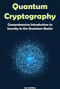 Quantum Cryptography: Comprehensive Introduction to Security in the Quantum Realm