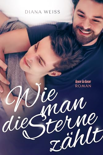 Cover: Diana Weiss - Wie man die Sterne zaehlt: Love is Love Roman