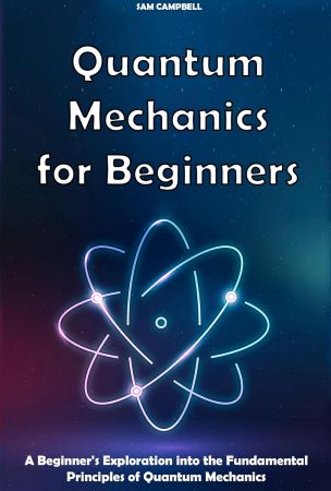 Quantum Mechanics for Beginners: A Beginner's Exploration into the Fundamental Principles of Quantum Mechanics