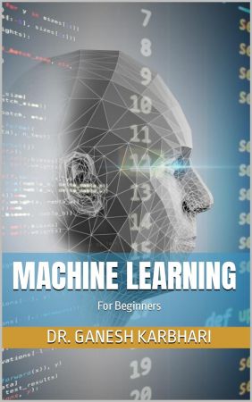 Machine Learning: For Beginners by Dr. Ganesh Karbhari