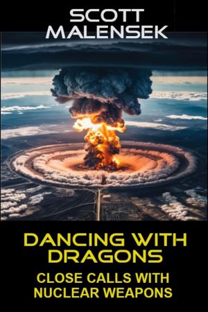 Dancing With Dragons: Close Calls with Nuclear Weapons