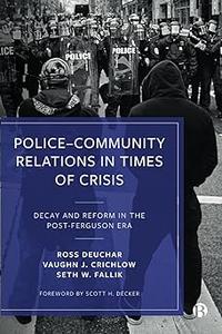 Police–Community Relations in Times of Crisis Decay and Reform in the Post–Ferguson Era