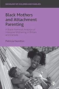 Black Mothers and Attachment Parenting A Black Feminist Analysis of Intensive Mothering in Britain and Canada