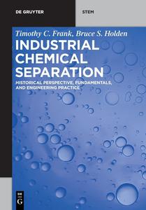 Industrial Chemical Separation Historical Perspective, Fundamentals, and Engineering Practice (De Gruyter STEM)