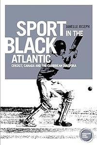 Sport in the Black Atlantic Cricket, Canada and the Caribbean diaspora