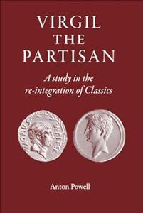 Virgil the Partisan A Study in the Re–integration of Classics