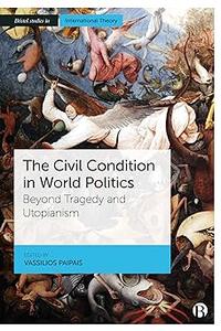 The Civil Condition in World Politics Beyond Tragedy and Utopianism