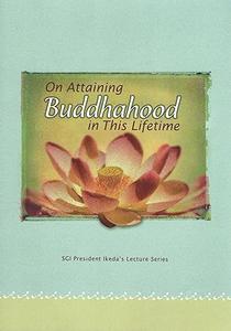 On Attaining Buddhahood in This Lifetime Commentaries on the Writings of Nichiren