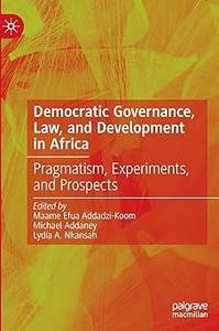 Democratic Governance, Law, and Development in Africa Pragmatism, Experiments, and Prospects