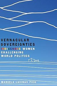 Vernacular Sovereignties Indigenous Women Challenging World Politics Ed 2