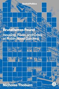 Brutalism as Found Housing, Form, and Crisis at Robin Hood Gardens