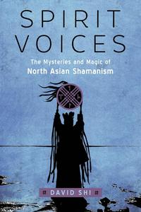 Spirit Voices The Mysteries and Magic of North Asian Shamanism