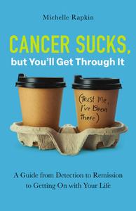 Cancer Sucks, but You'll Get Through It A Guide from Detection to Remission to Getting On with Your Life