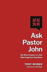 Ask Pastor John 750 Bible Answers to Life's Most Important Questions