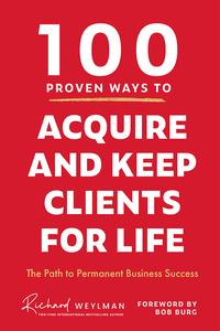 100 Proven Ways to Acquire and Keep Clients for Life The Path to Permanent Business Success
