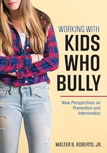 Working with kids who bully new perspectives on prevention and intervention