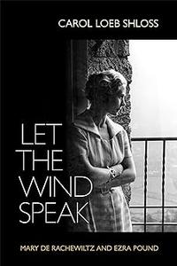 Let the Wind Speak Mary de Rachewiltz and Ezra Pound