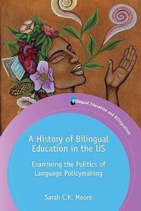 A History of Bilingual Education in the US Examining the Politics of Language Policymaking (Bilingual Education & Bilin