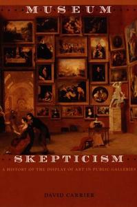 Museum Skepticism A History of the Display of Art in Public Galleries