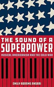 The Sound of a Superpower Musical Americanism and the Cold War