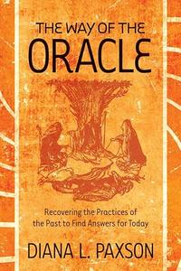 The Way of the Oracle Recovering the Practices of the Past to Find Answers for Today