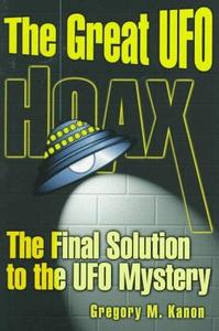 The Great UFO Hoax The Final Solution to the UFO Mystery