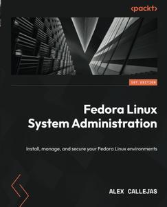 Fedora Linux System Administration Install, manage, and secure your Fedora Linux environments