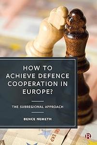 How to Achieve Defence Cooperation in Europe The Subregional Approach