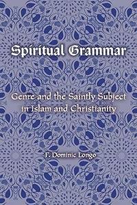Spiritual Grammar Genre and the Saintly Subject in Islam and Christianity