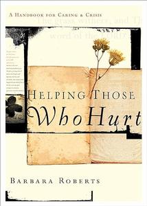 Helping Those Who Hurt A Handbook for Caring and Crisis