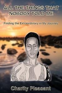 All the Things That Nobody Told Me Finding the Extraordinary in My Journey
