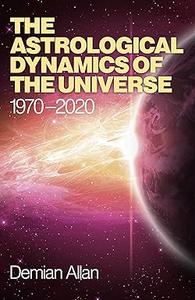 The Astrological Dynamics of the Universe 1970 –2020