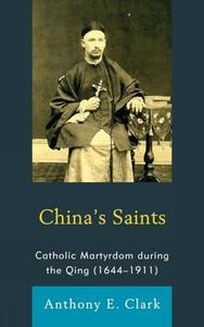 China’s Saints Catholic Martyrdom During the Qing (1644-1911)