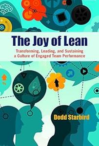 The Joy of Lean Transforming, Leading, and Sustaining a Culture of Engaged Team Performance