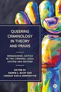 Queering Criminology in Theory and Praxis Reimagining Justice in the Criminal Legal System and Beyond