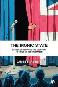 The Ironic State British Comedy and the Everyday Politics of Globalization