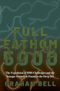 Full Fathom 5000 The Expedition of the HMS Challenger and the Strange Animals It Found in the Deep Sea (2024)