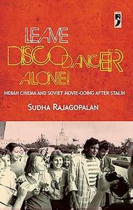 Leave Disco Dancer Alone Indian Cinema and Soview Movie–Going after Stalin