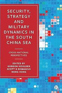 Security, Strategy, and Military Dynamics in the South China Sea Cross–National Perspectives