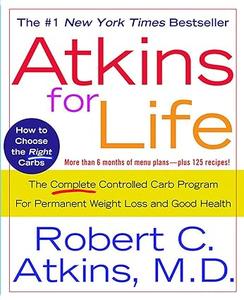 Atkins for Life The Complete Controlled Carb Program for Permanent Weight Loss and Good Health