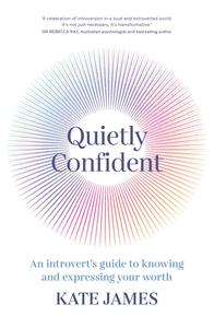 Quietly Confident An introvert's guide to knowing and expressing your worth