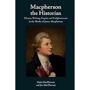 Macpherson the Historian History Writing, Empire and Enlightenment in the Works of James Macpherson
