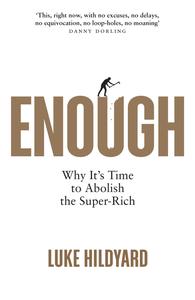 Enough Why It's Time to Abolish the Super–Rich