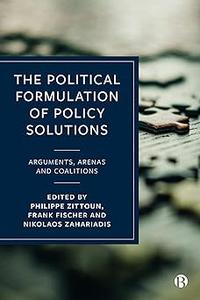 The Political Formulation of Policy Solutions Arguments, Arenas, and Coalitions