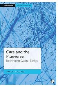 Care and the Pluriverse Rethinking Global Ethics