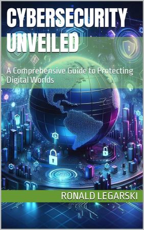 Cybersecurity Unveiled: A Comprehensive Guide to Protecting Digital Worlds