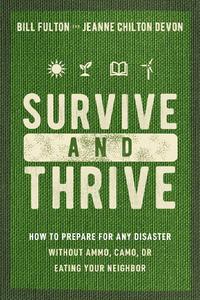 Survive and Thrive How to Prepare for Any Disaster Without Ammo, Camo, or Eating Your Neighbor