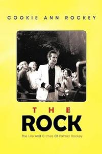 The Rock The Life and Crimes of Palmer Rockey