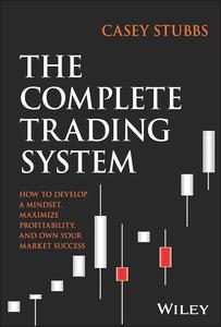 The Complete Trading System How to Develop a Mindset, Maximize Profitability, and Own Your Market Success